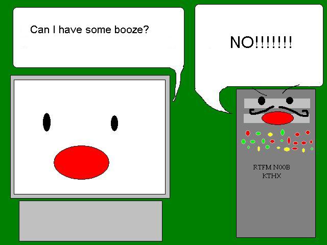 - Can I have some booze?
                                                - No !!!!